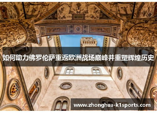 如何助力佛罗伦萨重返欧洲战场巅峰并重塑辉煌历史 如何助力佛罗伦萨重返欧洲战场巅峰并重塑辉煌历史