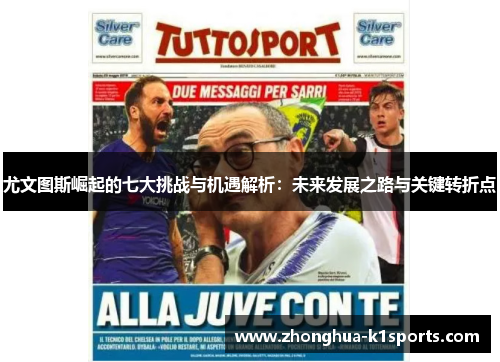 尤文图斯崛起的七大挑战与机遇解析:未来发展之路与关键转折点 尤文图斯崛起的七大挑战与机遇解析:未来发展之路与关键转折点