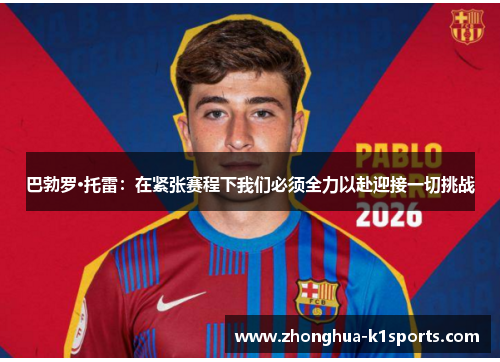 巴勃罗·托雷:在紧张赛程下我们必须全力以赴迎接一切挑战 巴勃罗·托雷:在紧张赛程下我们必须全力以赴迎接一切挑战