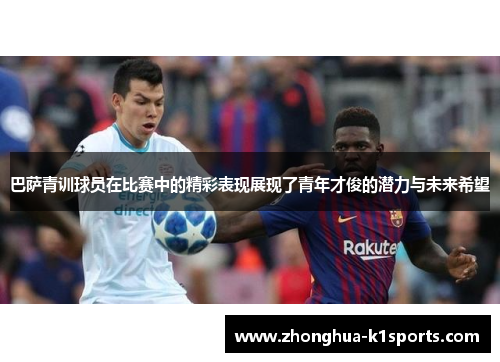 巴萨青训球员在比赛中的精彩表现展现了青年才俊的潜力与未来希望 巴萨青训球员在比赛中的精彩表现展现了青年才俊的潜力与未来希望