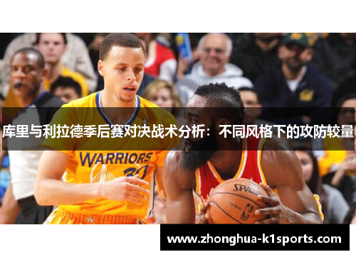 库里与利拉德季后赛对决战术分析:不同风格下的攻防较量 库里与利拉德季后赛对决战术分析:不同风格下的攻防较量