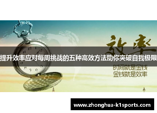 提升效率应对每周挑战的五种高效方法助你突破自我极限 提升效率应对每周挑战的五种高效方法助你突破自我极限