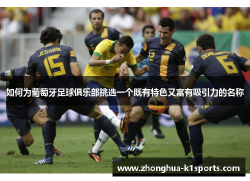 如何为葡萄牙足球俱乐部挑选一个既有特色又富有吸引力的名称