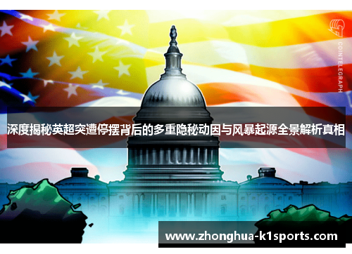 深度揭秘英超突遭停摆背后的多重隐秘动因与风暴起源全景解析真相