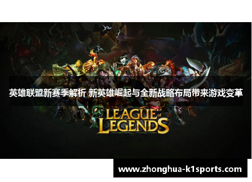 英雄联盟新赛季解析 新英雄崛起与全新战略布局带来游戏变革