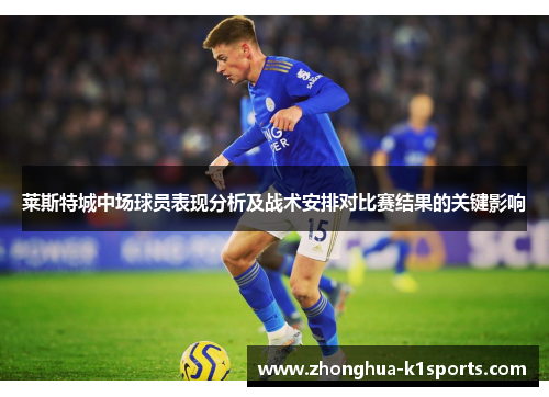 莱斯特城中场球员表现分析及战术安排对比赛结果的关键影响