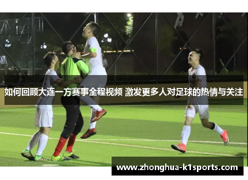 如何回顾大连一方赛事全程视频 激发更多人对足球的热情与关注