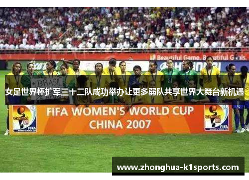 女足世界杯扩军三十二队成功举办让更多弱队共享世界大舞台新机遇