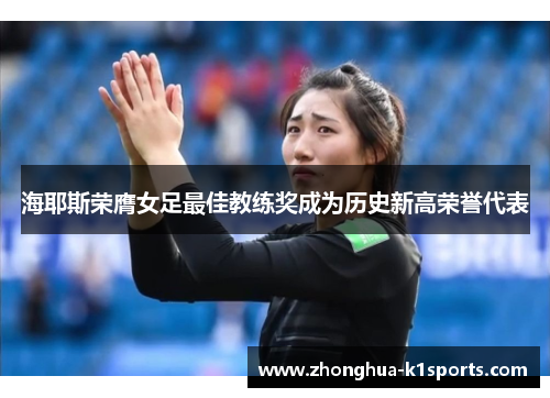 海耶斯荣膺女足最佳教练奖成为历史新高荣誉代表