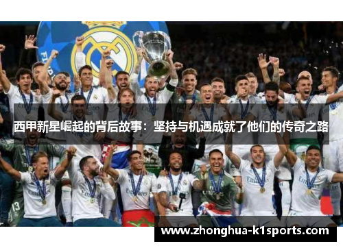 西甲新星崛起的背后故事：坚持与机遇成就了他们的传奇之路