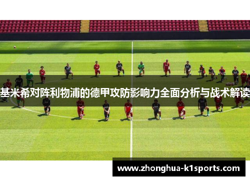 基米希对阵利物浦的德甲攻防影响力全面分析与战术解读