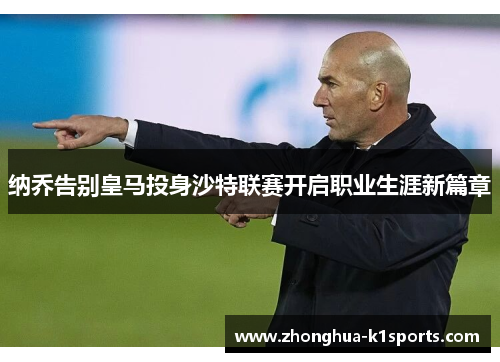 纳乔告别皇马投身沙特联赛开启职业生涯新篇章